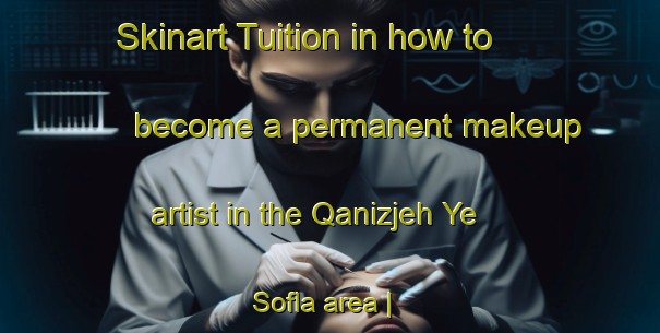 Skinart Tuition in how to become a permanent makeup artist in the Qanizjeh Ye Sofla area | PermanentmakeupTraining | PermanentmakeupClasses | SkinartTraining-Islamic Republic of Iran